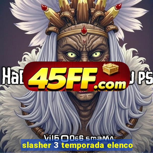 slasher 3 temporada elenco
